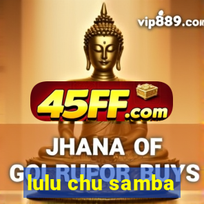 lulu chu samba